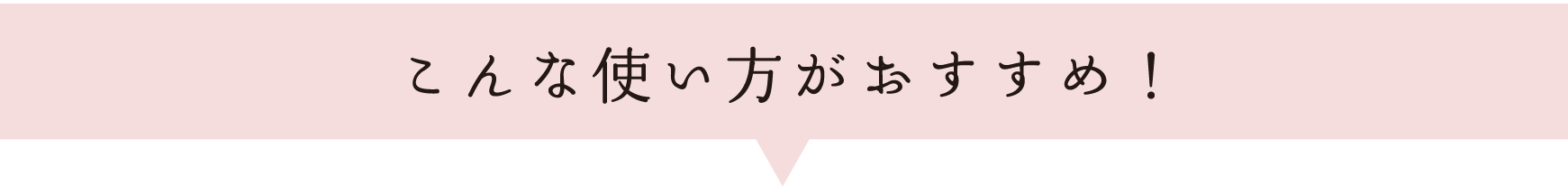 こんな使い方がおすすめ！