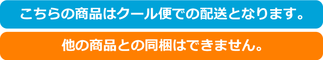 こちらの商品はクール便での配送となります。他の商品との同梱はできません。