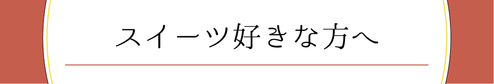 スイーツ好きな方へ